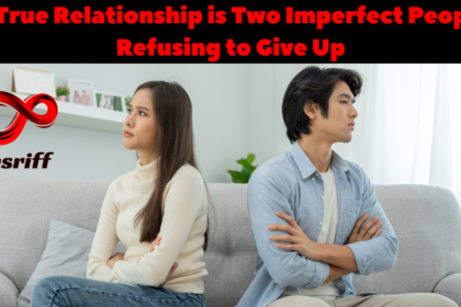 A True Relationship is Two Imperfect People Refusing to Give Up